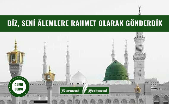 BİZ, SENİ ÂLEMLERE RAHMET OLARAK GÖNDERDİK