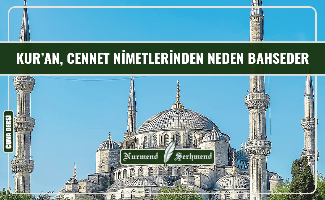 KUR’AN, CENNET NİMETLERİNDEN NEDEN BAHSEDER