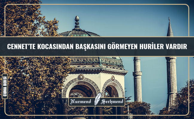 CENNET’TE KOCASINDAN BAŞKASINI GÖRMEYEN HURİLER VARDIR