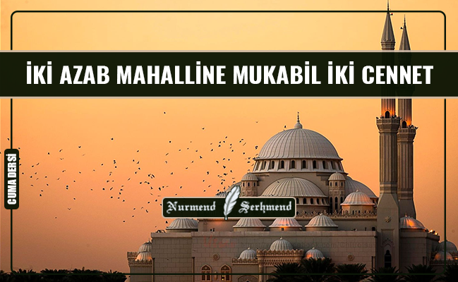 İKİ AZAB MAHALLİNE MUKABİL İKİ CENNET
